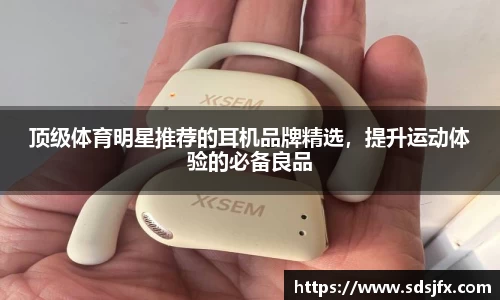 顶级体育明星推荐的耳机品牌精选，提升运动体验的必备良品