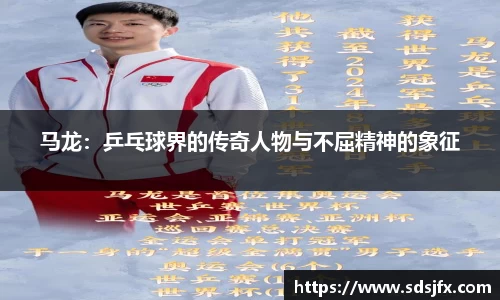 马龙：乒乓球界的传奇人物与不屈精神的象征