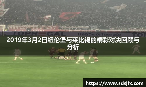 2019年3月2日纽伦堡与莱比锡的精彩对决回顾与分析