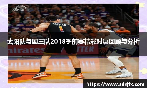 太阳队与国王队2018季前赛精彩对决回顾与分析